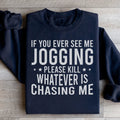 If You Ever See Me Jogging Sweatshirt