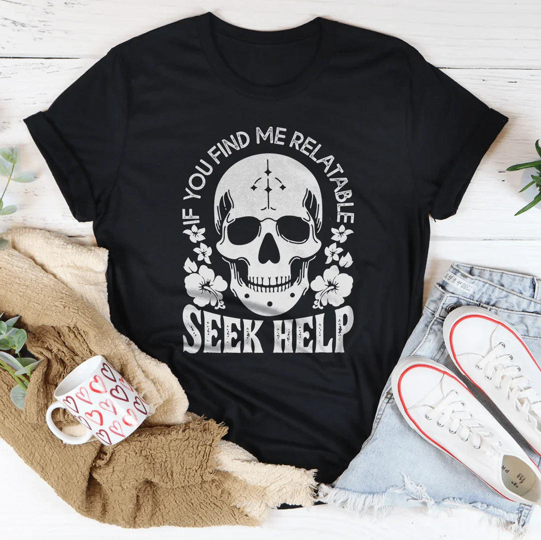 If You Find Me Relatable Seek Help Tee