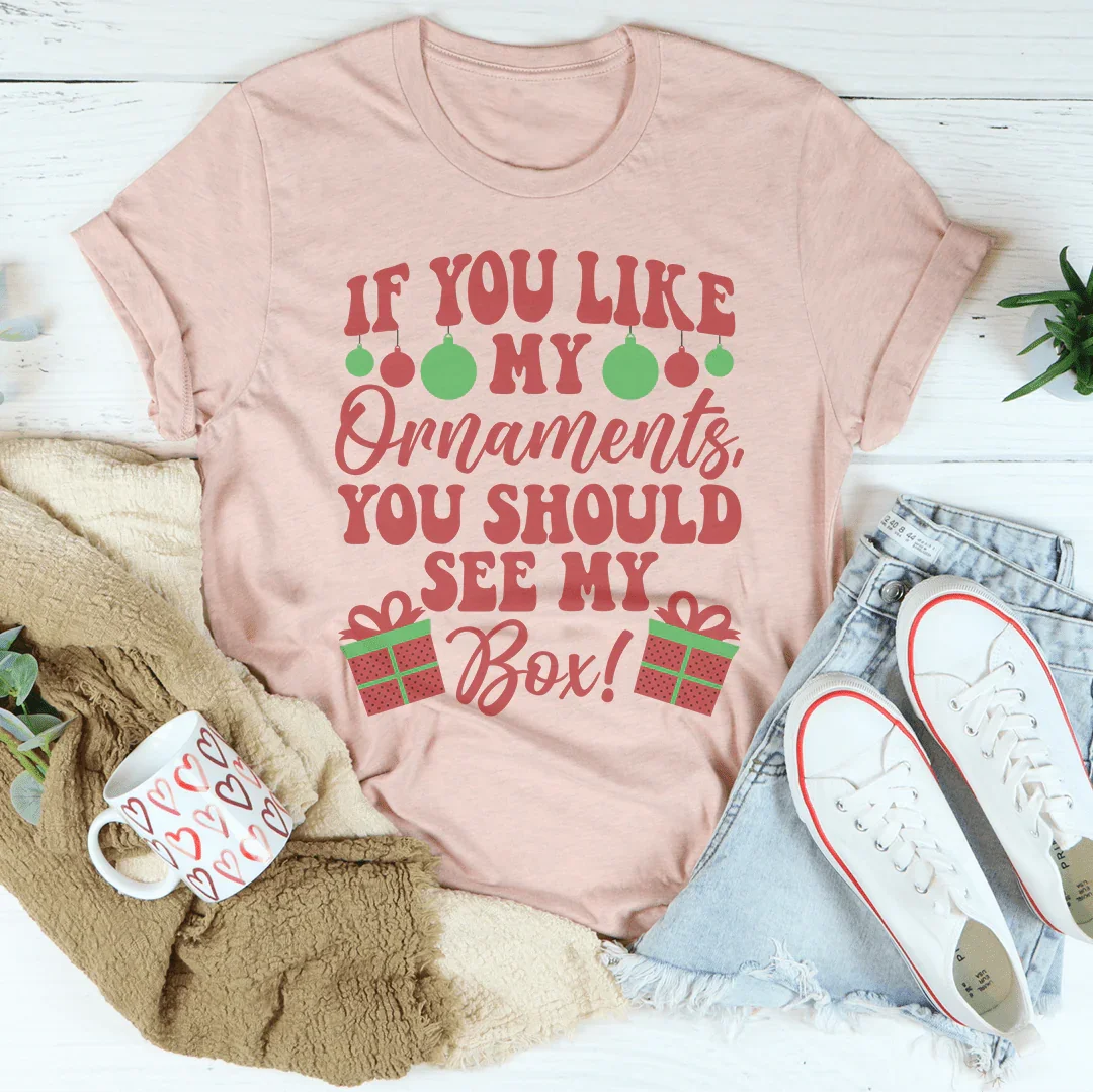 If You Like My Ornaments You Should See My Box Tee
