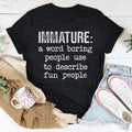 Immature A Word Boring People Use To Describe Fun People Tee