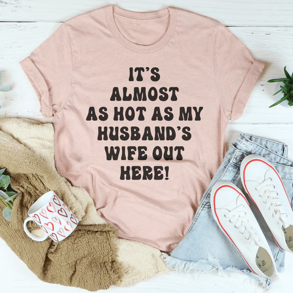 Hot Weather Wife Humor Shirt – "Almost As Hot As My Husband's Wife" Graphic Tee