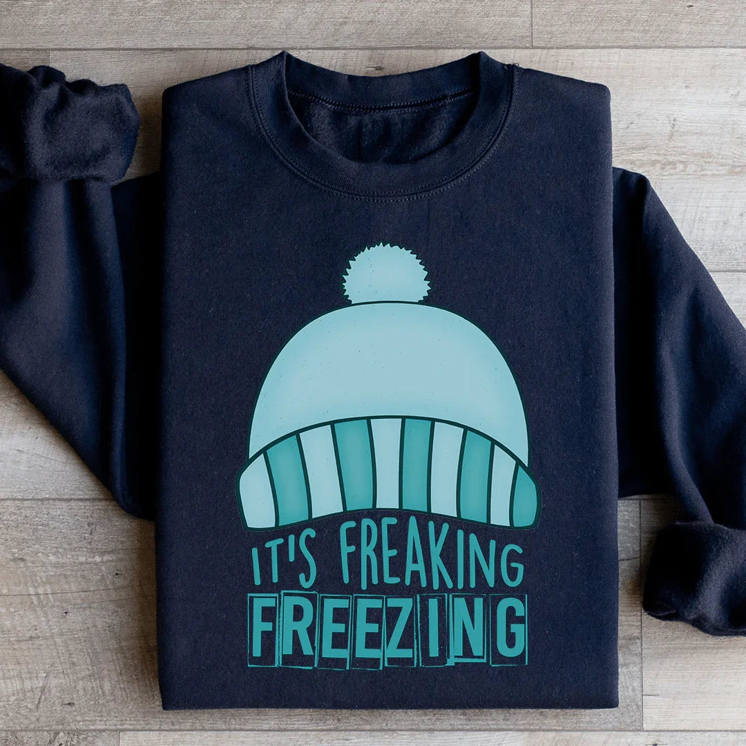 It's Freaking Freezing Sweatshirt