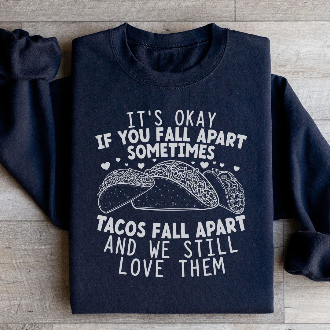 It's Okay If You Fall Apart Sometimes Tacos Fall Apart And We Still Love Sweatshirt