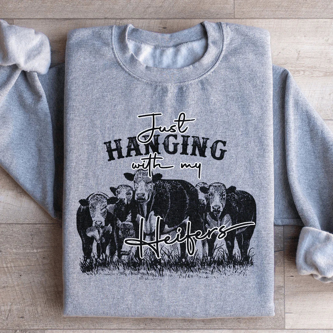 Just Hanging Out With My Heifers Sweatshirt