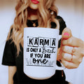 Karma Is Only A B If You Are One Ceramic Mug 15 oz
