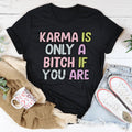 Karma Is Only A B-tch If You Are Tee