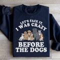 Let's Face It I Was Crazy Before The Dogs Sweatshirt