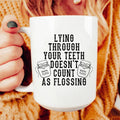 Lying Through Your Teeth Doesn't Count As Flossing Ceramic Mug 15 oz