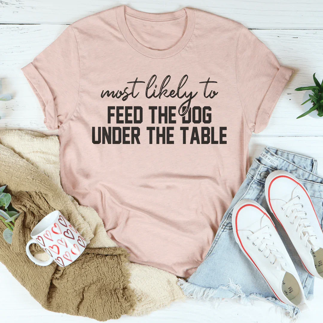 Most Likely To Feed The Dog Under The Table Thanksgiving Tee