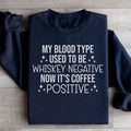 My Blood Type Used To Be Whiskey Negative Now It's Coffee Positive Sweatshirt