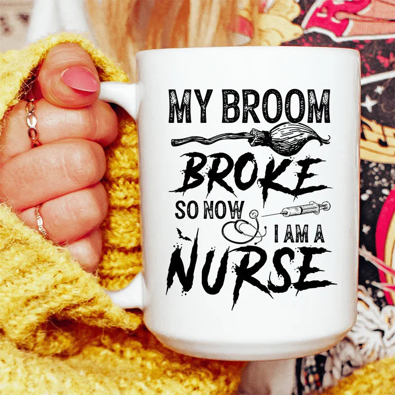 My Broom Broke So Now I Am A Nurse Ceramic Mug 15 oz
