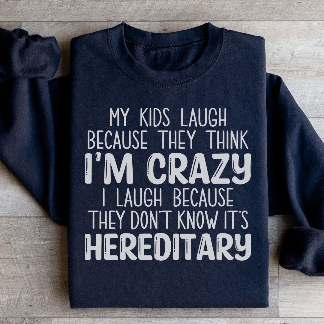 My Kids Laugh Because They Think I'm Crazy Sweatshirt