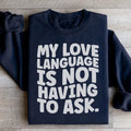 My Love Language Is Not Having To Ask Sweatshirt