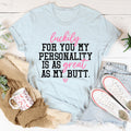 My Personality Is As Great As My Butt Tee