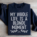 My Whole Life Is A Blonde Moment Sweatshirt