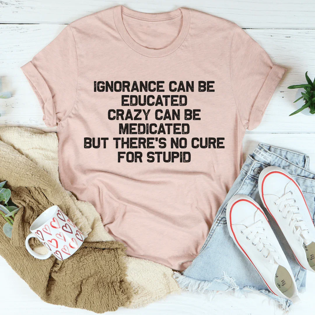 No Cure For Stupid Tee