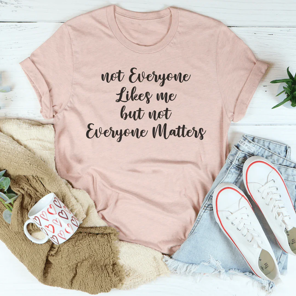 Not Everyone Likes Me But Not Everyone Matters Tee