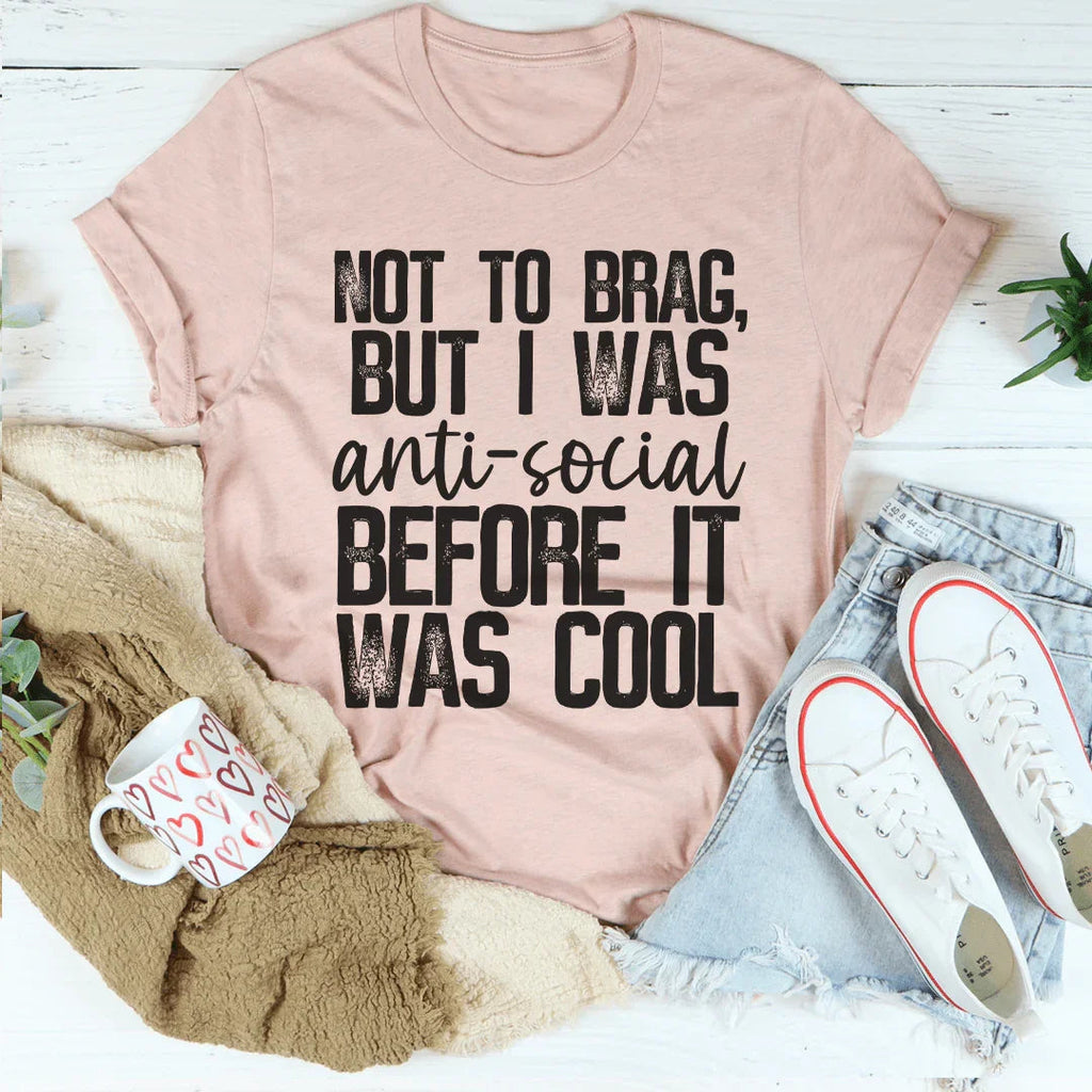 Not To Brag But I Was Anti-Social Before It Was Cool Tee