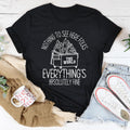 Nothing To See Here Folks Everything's Is Absolutely Fine Tee