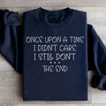Once Upon A Time I Didn't Care I Still Don't Sweatshirt