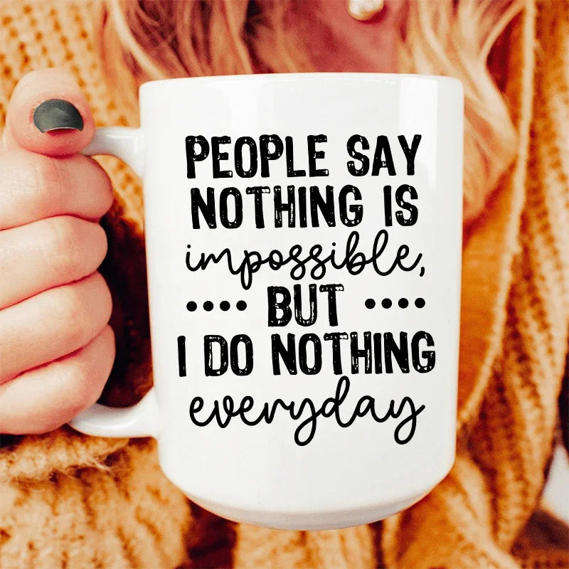 People Say Nothing Is Impossible Ceramic Mug 15 oz