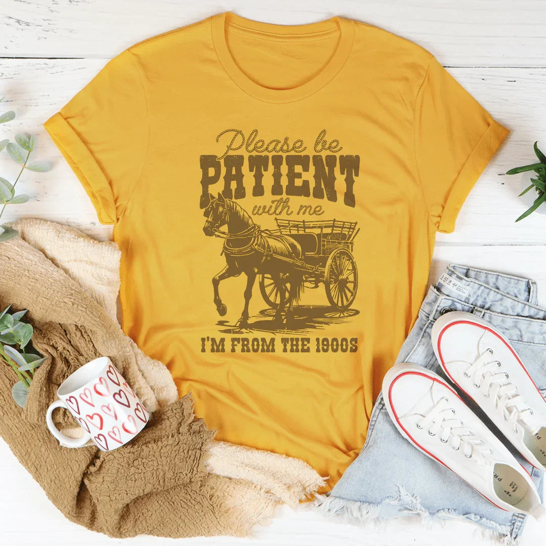 Please Be Patient With Me I'm From The 1900s Tee