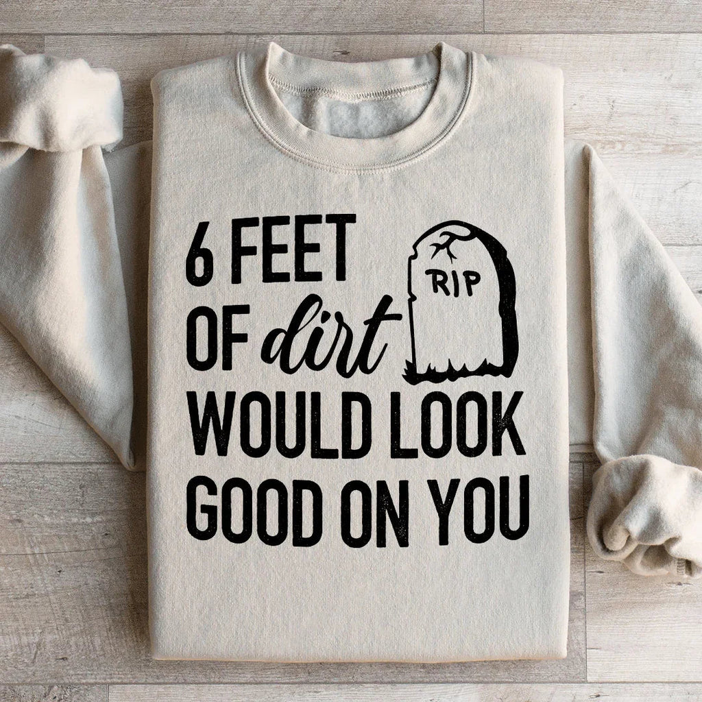 Six Feet Of Dirt Wold Look Good On You Sweatshirt