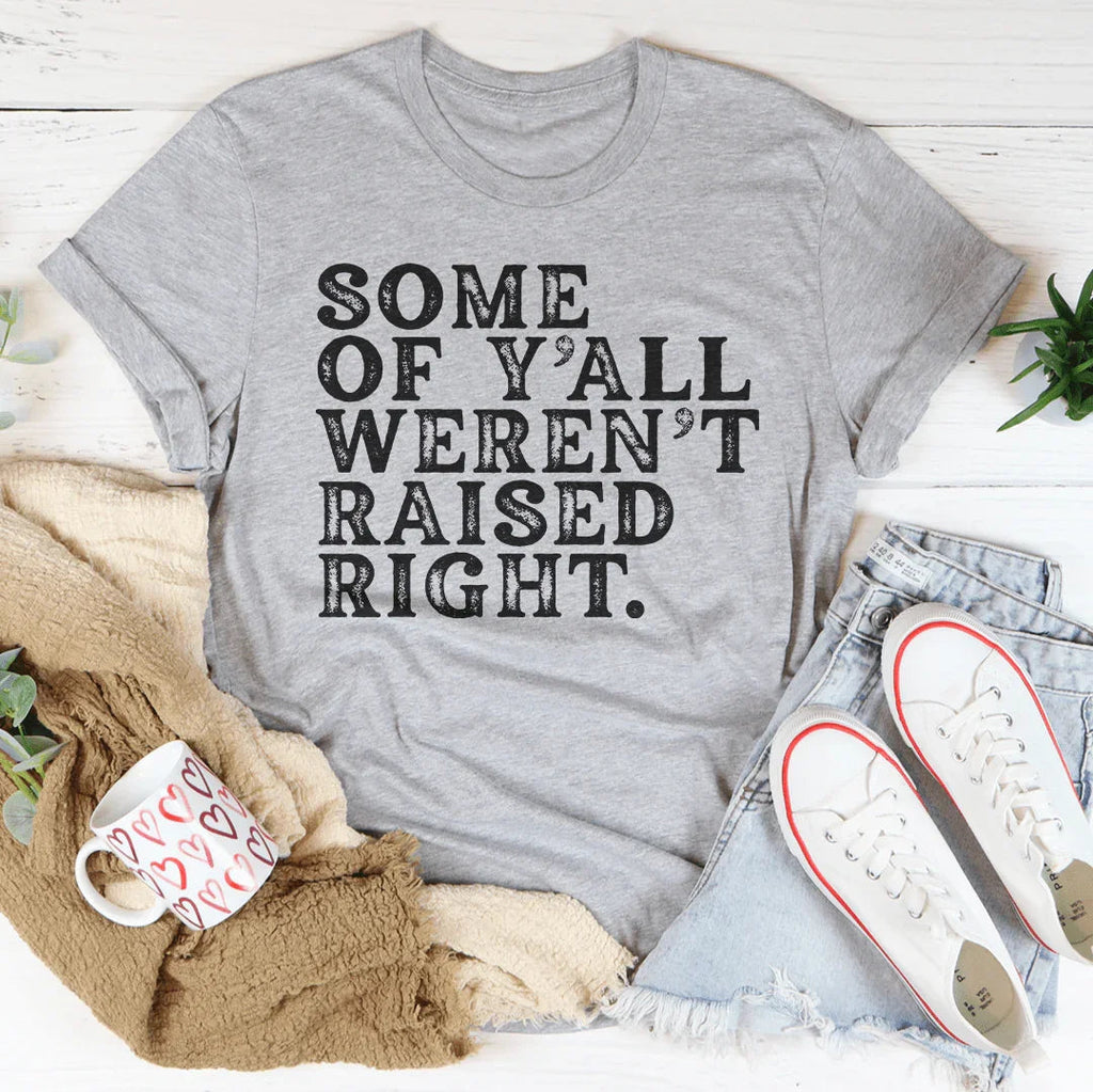 Some Of Y'All Weren't Raised Right Tee