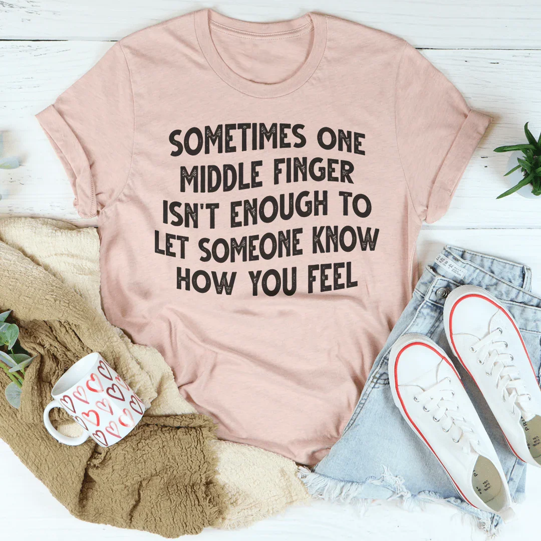 Sometimes One Middle Finger Is Not Enough Tee
