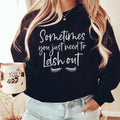 Sometimes You Just Need To Lash Out Sweatshirt