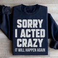 Sorry I Acted Crazy It Will Happen Again Sweatshirt