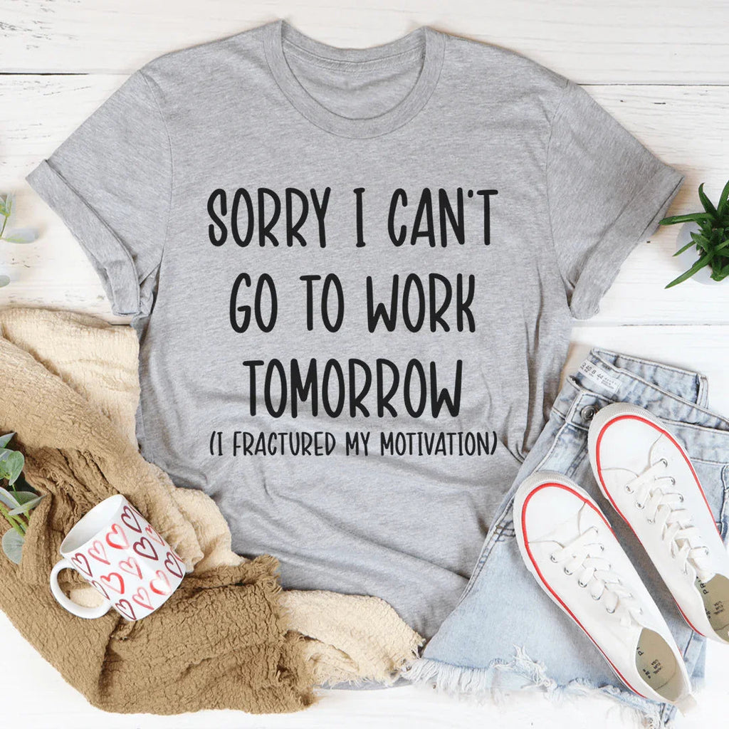 Sorry I Can't Go To Work Tomorrow Tee