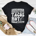 Surround Yourself With Tacos Not Negativity Tee