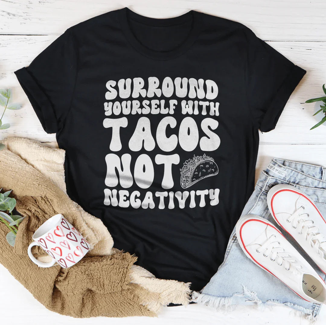 Surround Yourself With Tacos Not Negativity Tee