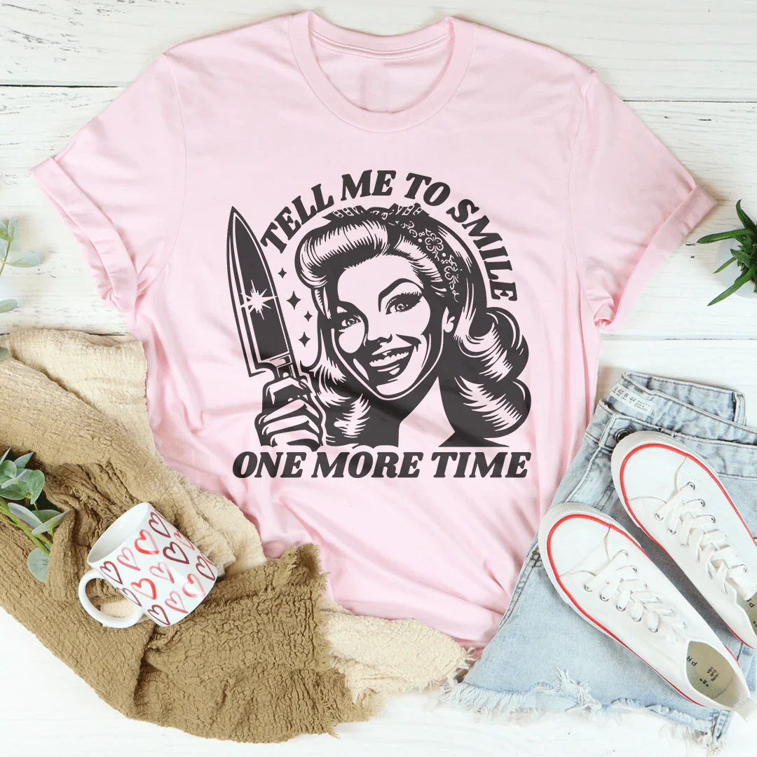 Tell Me To Smile One More Time Tee