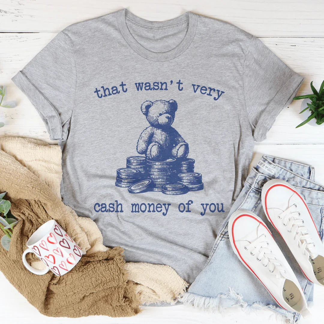 That Wasn't Very Cash Money Of You Tee