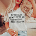 The Difference Between Coffee And Your Opinion Tee