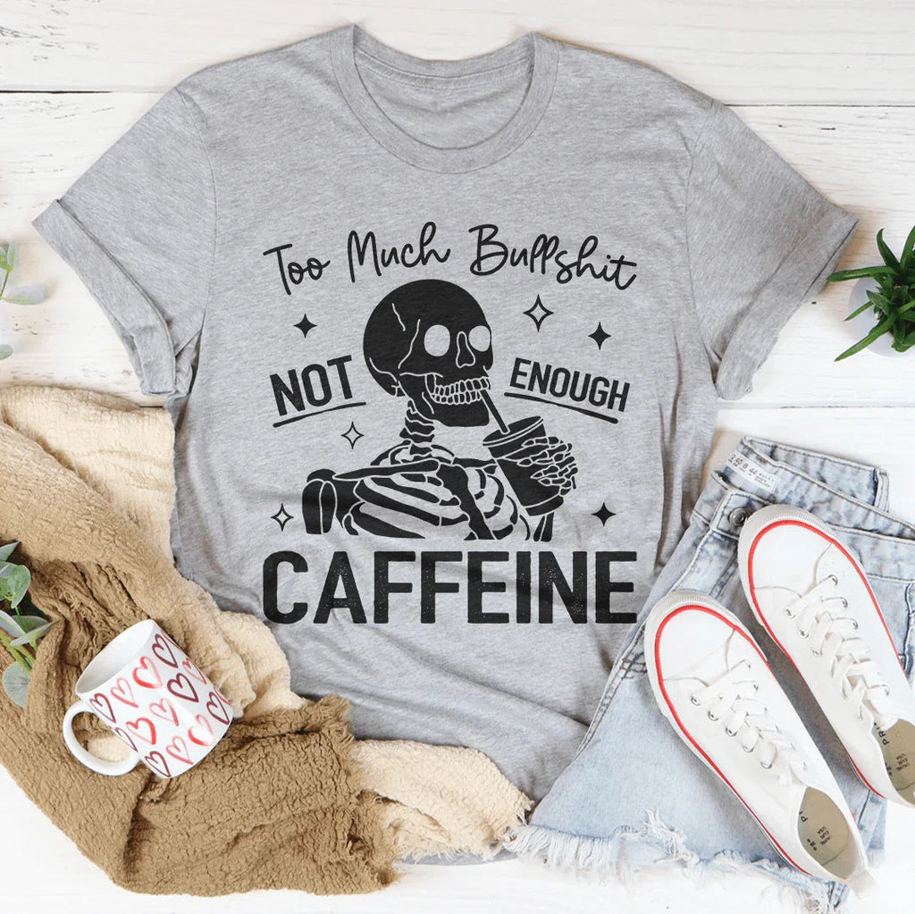 Too Much Bullshit Not Enough Caffeine Tee
