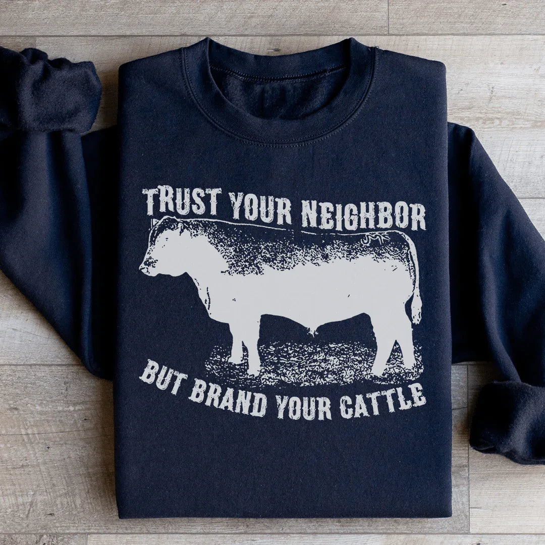 Trust Your Neighbor But Brand Your Cattle Sweatshirt