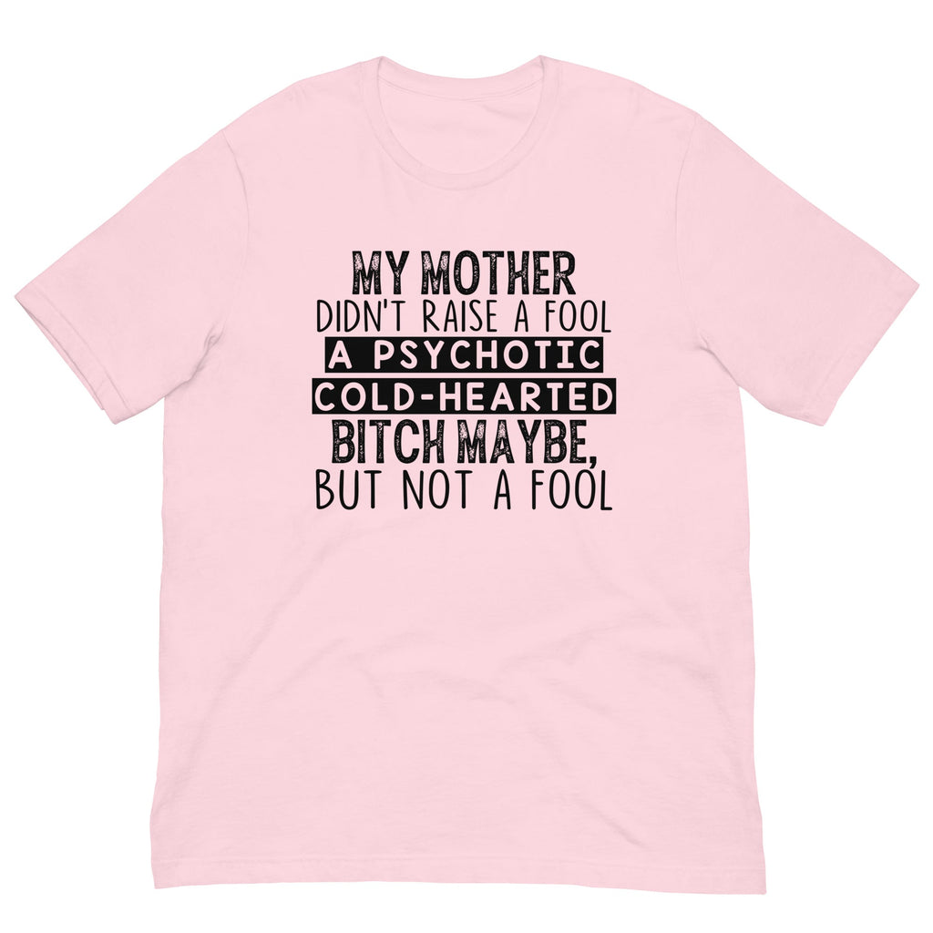 My Mother Didn't Raise A Fool Tee