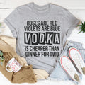 Vodka Is Cheaper Than Dinner For Two Tee