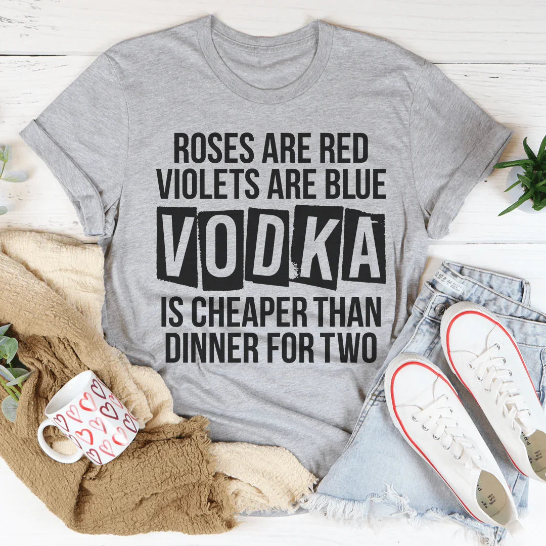 Vodka Is Cheaper Than Dinner For Two Tee