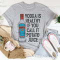 Vodka Is Healthy If You Call It Potato Juice Tee
