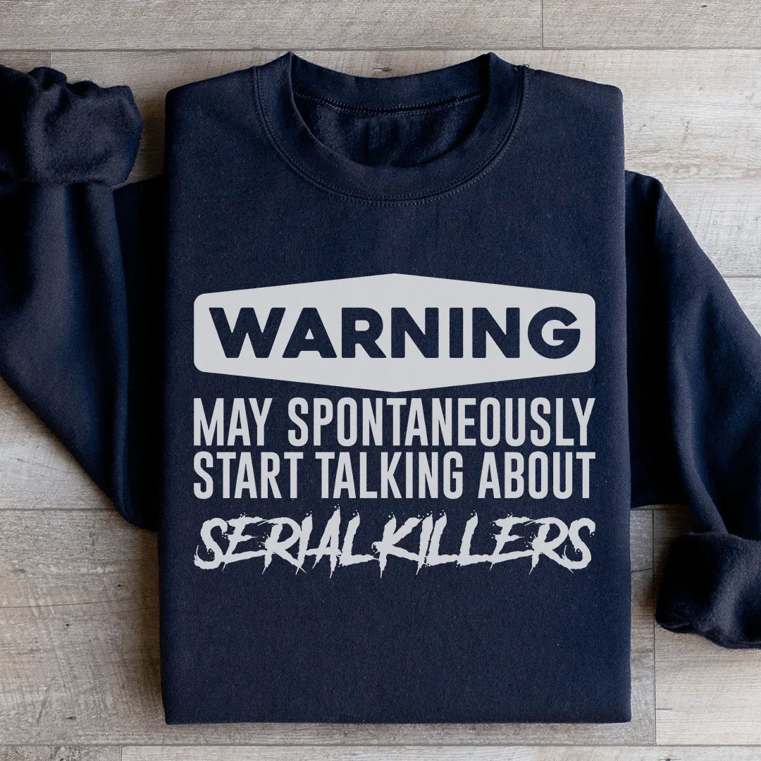 Warning May Spontaneously Start Talking About Serial Killers Sweatshirt