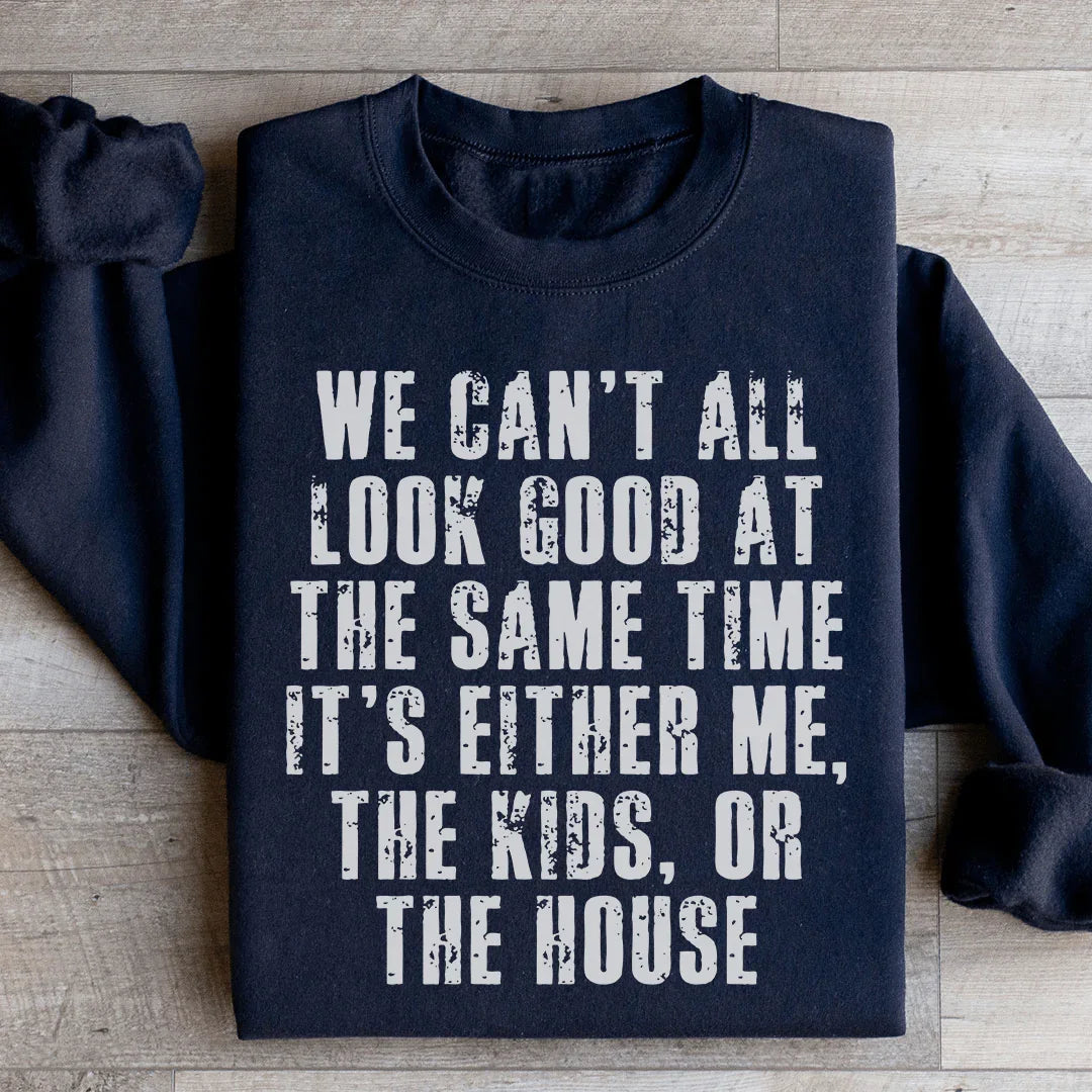We Can't All Look Good At The Same Time Sweatshirt