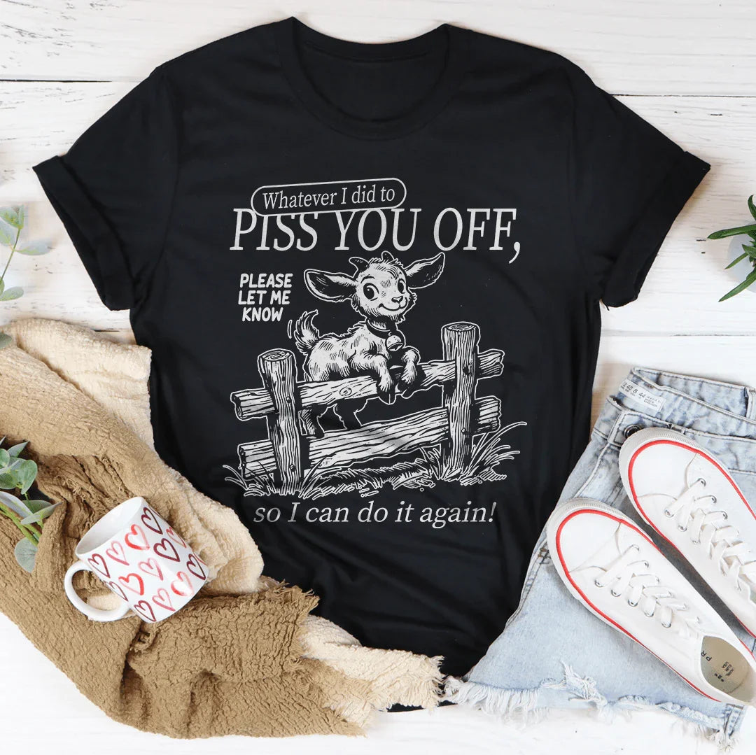 Snarky Attitude Graphic Shirt – "Whatever I Did To Piss You Off"