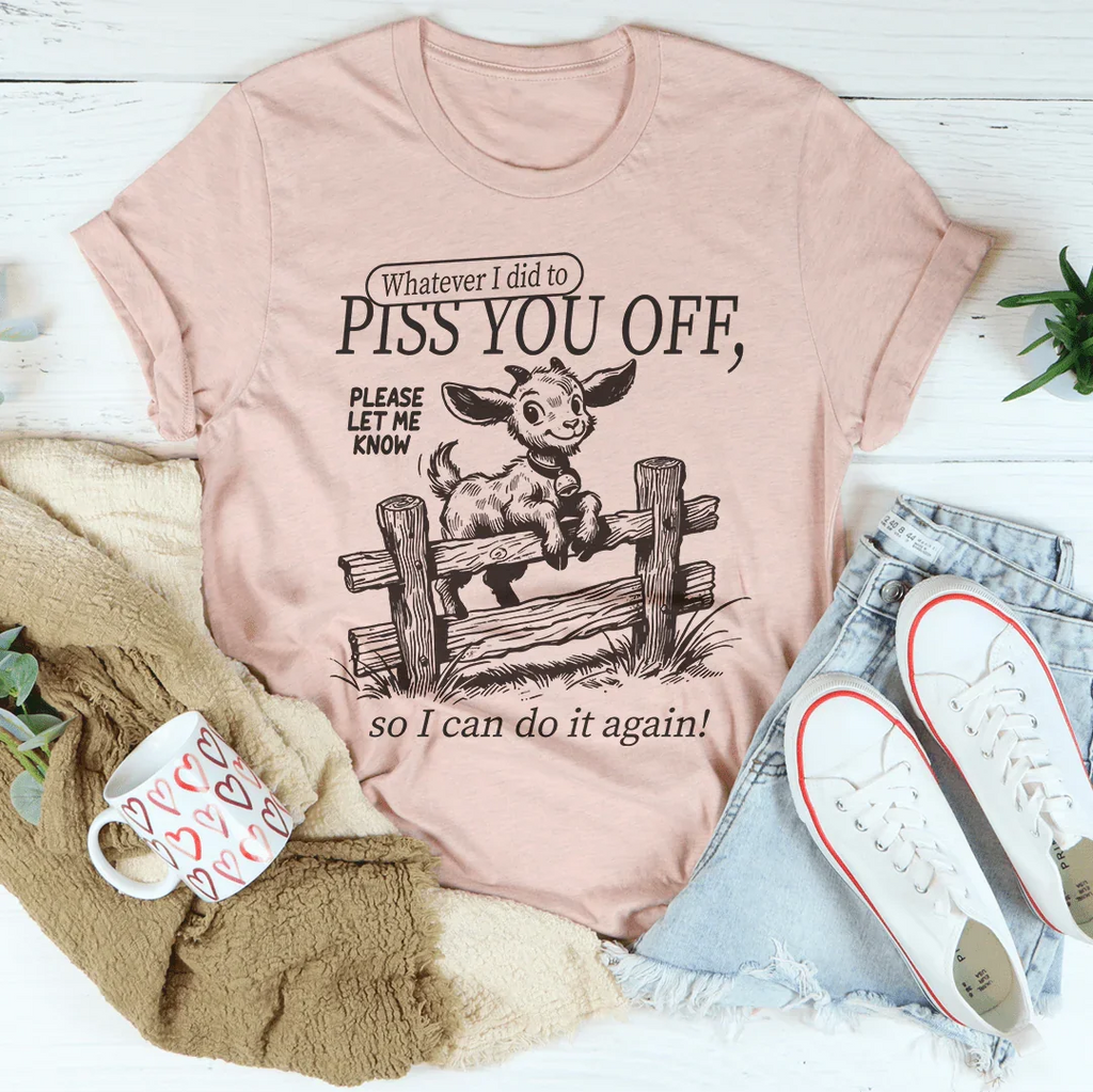 Snarky Attitude Graphic Shirt – "Whatever I Did To Piss You Off"
