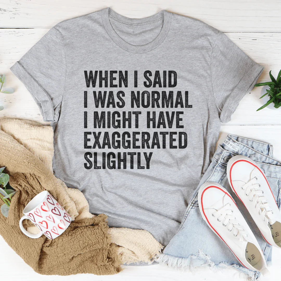 When I Said You I Was Normal Tee