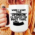 When I Want Your Opinion I'll Remove The Duct Tape Ceramic Mug 15 oz
