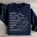 When Killing Them With Kindness Doesn’t Work Sweatshirt